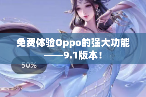 免費(fèi)體驗(yàn)Oppo的強(qiáng)大功能——9.1版本！