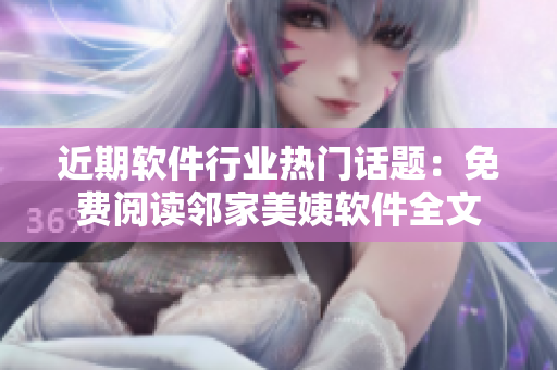 近期軟件行業(yè)熱門話題：免費(fèi)閱讀鄰家美姨軟件全文