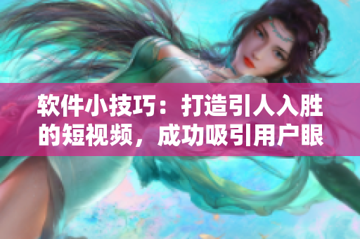 軟件小技巧：打造引人入勝的短視頻，成功吸引用戶(hù)眼球