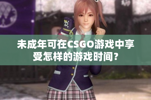 未成年可在CSGO游戲中享受怎樣的游戲時間？
