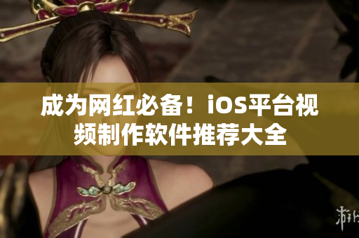 成為網(wǎng)紅必備！iOS平臺視頻制作軟件推薦大全