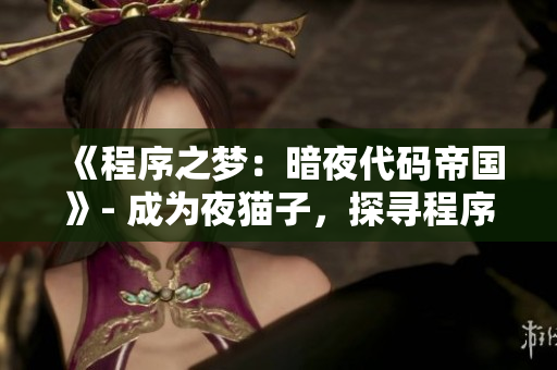 《程序之夢(mèng)：暗夜代碼帝國(guó)》- 成為夜貓子，探尋程序員的迷夢(mèng)。