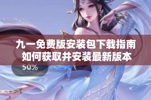 九一免費(fèi)版安裝包下載指南 如何獲取并安裝最新版本？