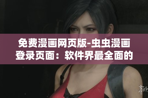 免費漫畫網(wǎng)頁版-蟲蟲漫畫登錄頁面：軟件界最全面的漫畫資源庫