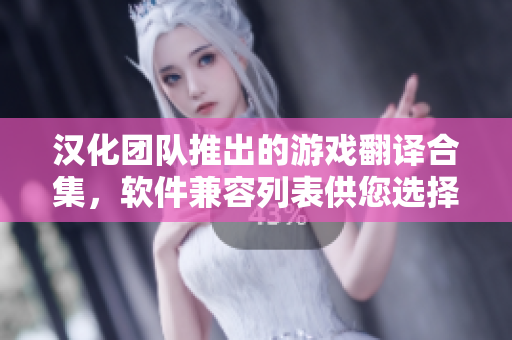 漢化團(tuán)隊(duì)推出的游戲翻譯合集，軟件兼容列表供您選擇