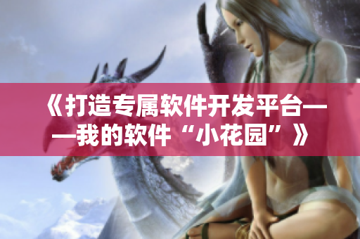 《打造專屬軟件開發(fā)平臺(tái)——我的軟件“小花園”》
