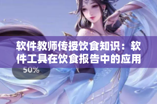 軟件教師傳授飲食知識：軟件工具在飲食報告中的應(yīng)用研究