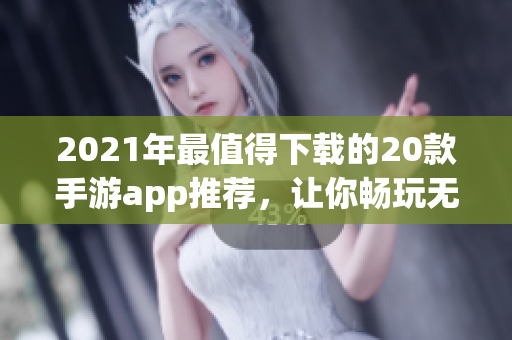2021年最值得下載的20款手游app推薦，讓你暢玩無(wú)壓力！