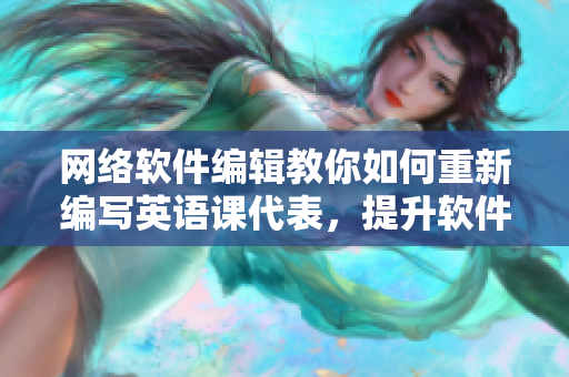 網絡軟件編輯教你如何重新編寫英語課代表，提升軟件程序設計能力