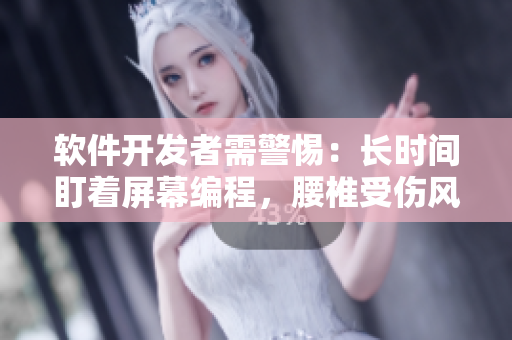 軟件開發(fā)者需警惕：長時(shí)間盯著屏幕編程，腰椎受傷風(fēng)險(xiǎn)暗漲