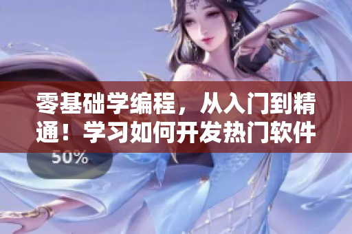 零基礎(chǔ)學編程，從入門到精通！學習如何開發(fā)熱門軟件，快速提升職場競爭力！