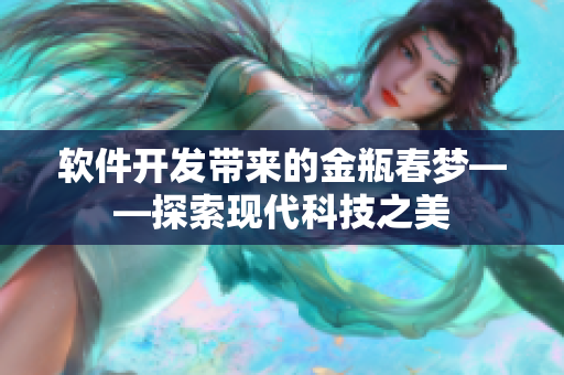 軟件開發(fā)帶來的金瓶春夢——探索現(xiàn)代科技之美