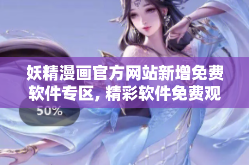 妖精漫畫官方網(wǎng)站新增免費軟件專區(qū), 精彩軟件免費觀看!