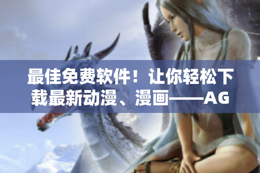 最佳免費軟件！讓你輕松下載最新動漫、漫畫——AGE APP來襲！