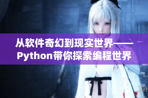 從軟件奇幻到現(xiàn)實世界——Python帶你探索編程世界