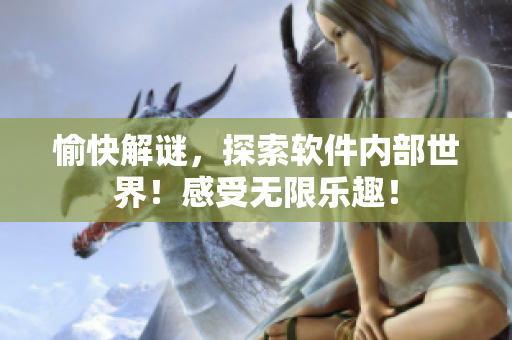 愉快解謎，探索軟件內(nèi)部世界！感受無限樂趣！