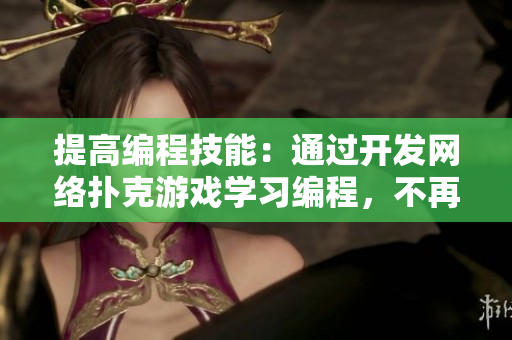 提高編程技能：通過開發(fā)網(wǎng)絡(luò)撲克游戲?qū)W習編程，不再拔蘿卜打牌不蓋被子