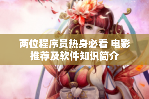 兩位程序員熱身必看 電影推薦及軟件知識(shí)簡(jiǎn)介