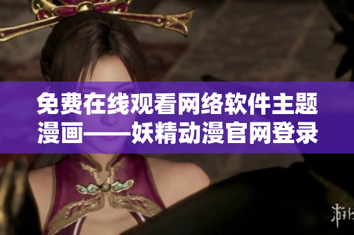 免費在線觀看網(wǎng)絡(luò)軟件主題漫畫——妖精動漫官網(wǎng)登錄頁面
