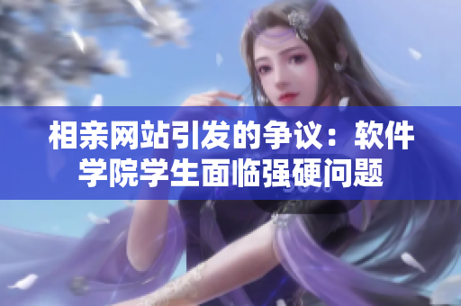 相親網站引發(fā)的爭議：軟件學院學生面臨強硬問題