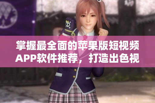 掌握最全面的蘋果版短視頻APP軟件推薦，打造出色視頻創(chuàng)作體驗