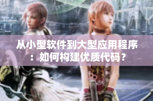 從小型軟件到大型應(yīng)用程序：如何構(gòu)建優(yōu)質(zhì)代碼？