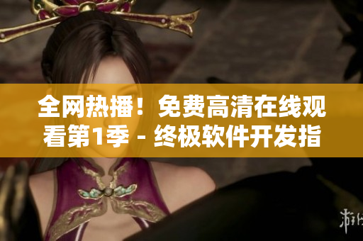 全網(wǎng)熱播！免費(fèi)高清在線觀看第1季 - 終極軟件開(kāi)發(fā)指南