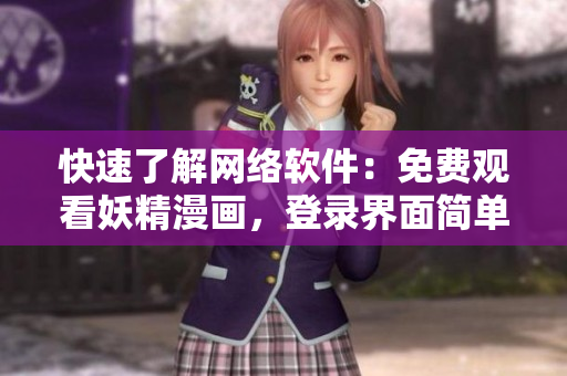 快速了解網(wǎng)絡軟件：免費觀看妖精漫畫，登錄界面簡單易懂