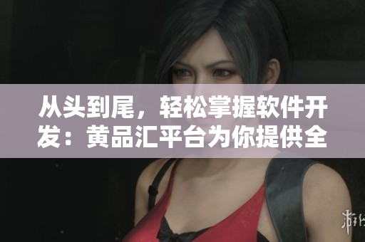 從頭到尾，輕松掌握軟件開發(fā)：黃品匯平臺為你提供全方位學習方案