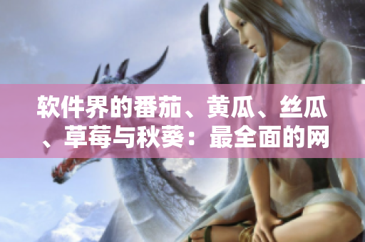軟件界的番茄、黃瓜、絲瓜、草莓與秋葵：最全面的網(wǎng)絡(luò)軟件指南
