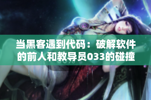 當(dāng)黑客遇到代碼：破解軟件的前人和教導(dǎo)員033的碰撞