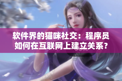軟件界的貓咪社交：程序員如何在互聯(lián)網(wǎng)上建立關(guān)系？