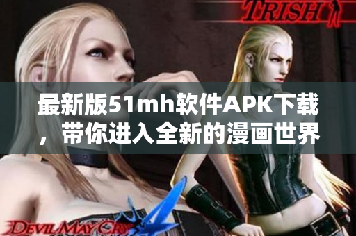 最新版51mh軟件APK下載，帶你進(jìn)入全新的漫畫世界！