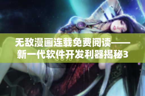 無敵漫畫連載免費(fèi)閱讀——新一代軟件開發(fā)利器揭秘34話