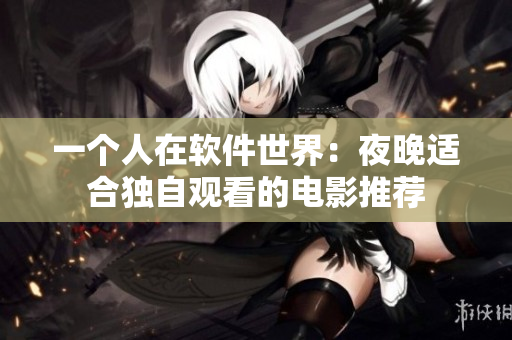 一個(gè)人在軟件世界：夜晚適合獨(dú)自觀看的電影推薦