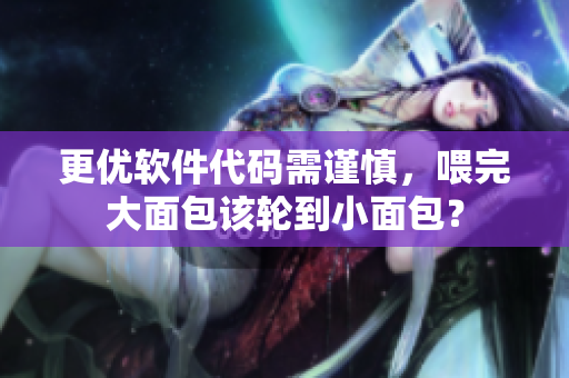 更優(yōu)軟件代碼需謹(jǐn)慎，喂完大面包該輪到小面包？