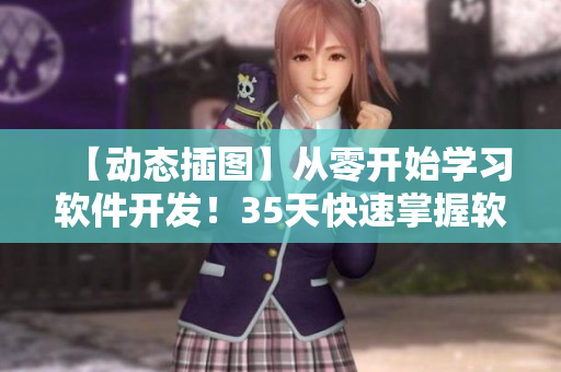 【動(dòng)態(tài)插圖】從零開始學(xué)習(xí)軟件開發(fā)！35天快速掌握軟件開發(fā)技能！