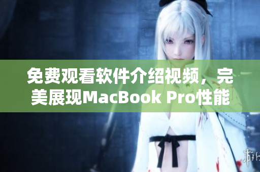 免費(fèi)觀看軟件介紹視頻，完美展現(xiàn)MacBook Pro性能與功能