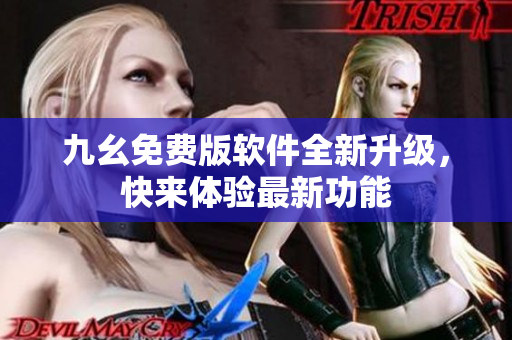九幺免費(fèi)版軟件全新升級，快來體驗(yàn)最新功能