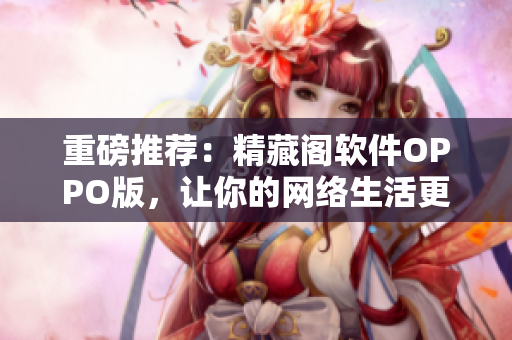 重磅推薦：精藏閣軟件OPPO版，讓你的網(wǎng)絡(luò)生活更精彩！