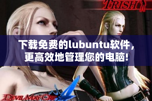 下載免費(fèi)的lubuntu軟件，更高效地管理您的電腦!