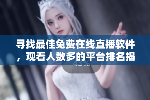 尋找最佳免費(fèi)在線直播軟件，觀看人數(shù)多的平臺排名揭曉！