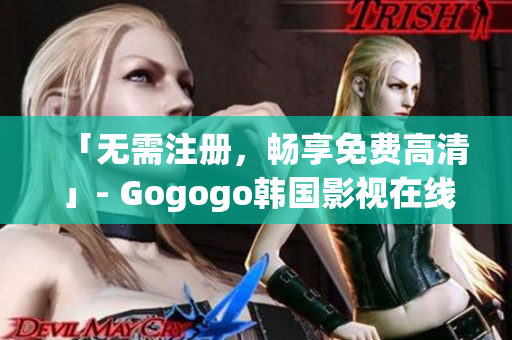 「無需注冊，暢享免費(fèi)高清」- Gogogo韓國影視在線觀看