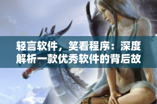 輕言軟件，笑看程序：深度解析一款優(yōu)秀軟件的背后故事