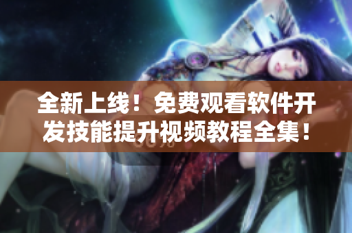 全新上線！免費觀看軟件開發(fā)技能提升視頻教程全集！