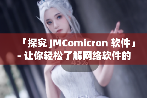 「探究 JMComicron 軟件」- 讓你輕松了解網(wǎng)絡(luò)軟件的這項(xiàng)超贊新工具