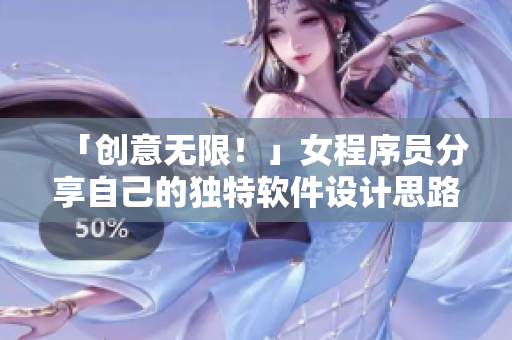 「創(chuàng)意無(wú)限！」女程序員分享自己的獨(dú)特軟件設(shè)計(jì)思路