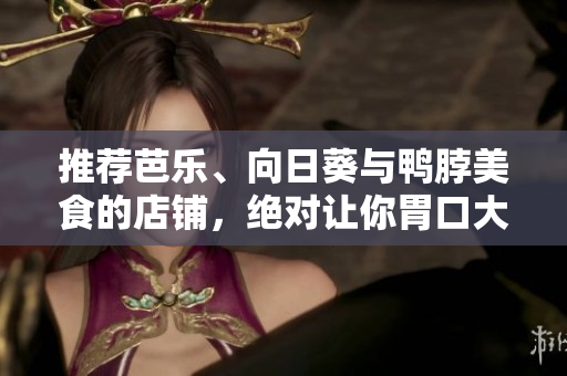 推薦芭樂、向日葵與鴨脖美食的店鋪，絕對(duì)讓你胃口大開！