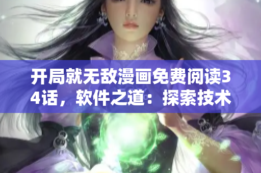 開局就無敵漫畫免費閱讀34話，軟件之道：探索技術(shù)世界的魅力