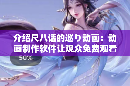 介紹尺八話的巡り動畫：動畫制作軟件讓觀眾免費觀看